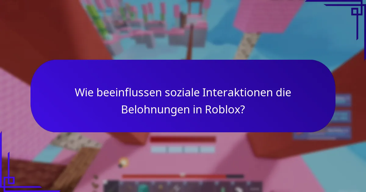Wie beeinflussen soziale Interaktionen die Belohnungen in Roblox?